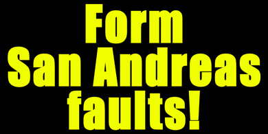 Form San Andreas faults!